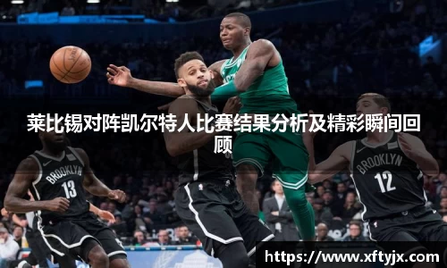 莱比锡对阵凯尔特人比赛结果分析及精彩瞬间回顾