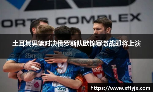土耳其男篮对决俄罗斯队欧锦赛激战即将上演