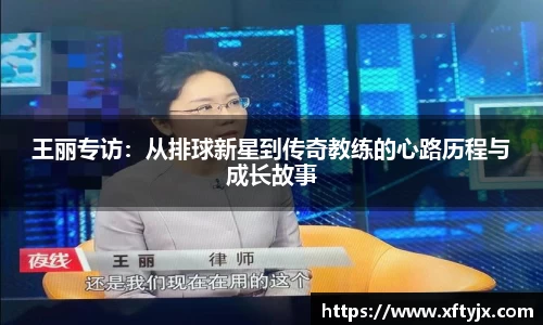 王丽专访：从排球新星到传奇教练的心路历程与成长故事